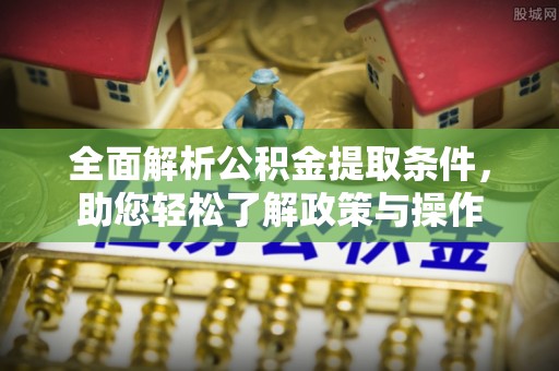 屏东全面解析公积金提取条件，助您轻松了解政策与操作