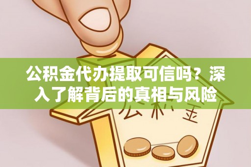 屏东公积金代办提取可信吗？深入了解背后的真相与风险