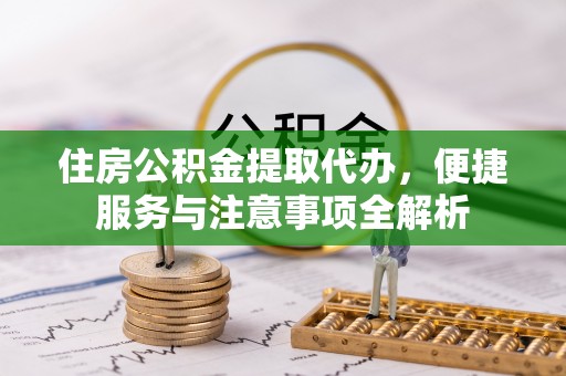 屏东住房公积金提取代办，便捷服务与注意事项全解析