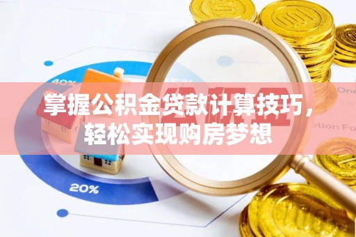 屏东掌握公积金贷款计算技巧，轻松实现购房梦想
