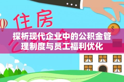 屏东探析现代企业中的公积金管理制度与员工福利优化