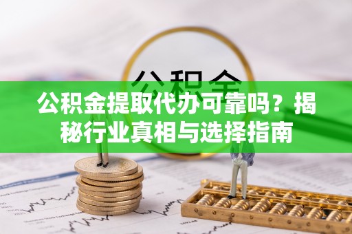 屏东公积金提取代办可靠吗？揭秘行业真相与选择指南