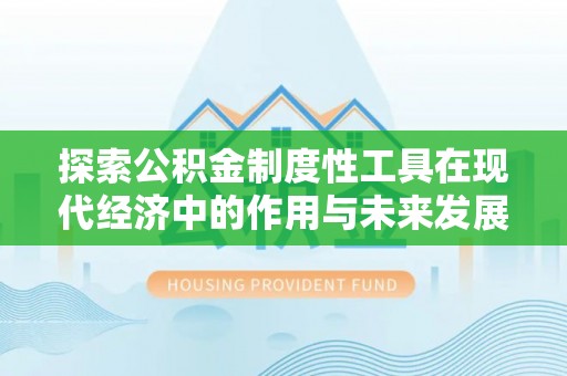 屏东探索公积金制度性工具在现代经济中的作用与未来发展