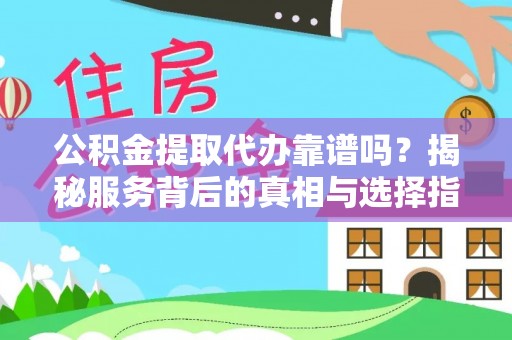 屏东公积金提取代办靠谱吗？揭秘服务背后的真相与选择指南