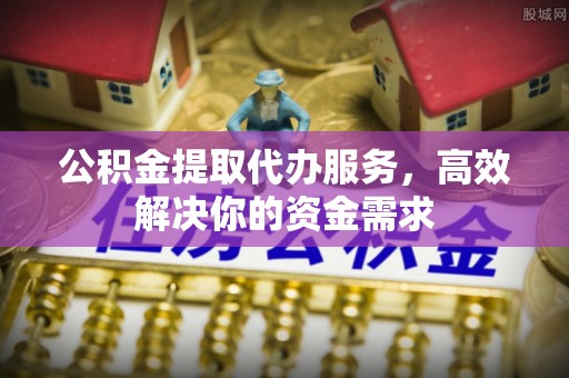 屏东公积金提取代办服务，高效解决你的资金需求
