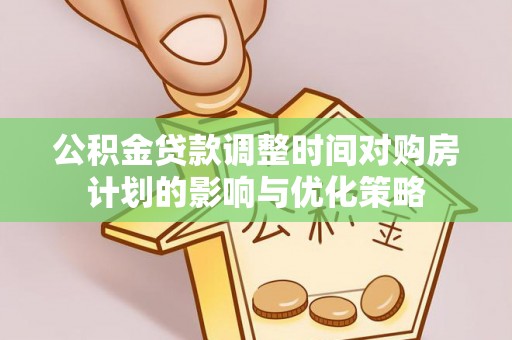 屏东公积金贷款调整时间对购房计划的影响与优化策略