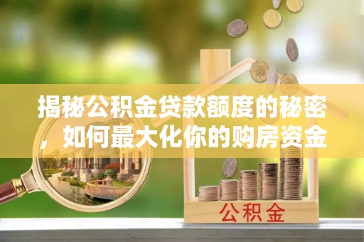 屏东揭秘公积金贷款额度的秘密，如何最大化你的购房资金？