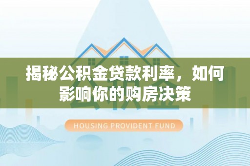 屏东揭秘公积金贷款利率，如何影响你的购房决策