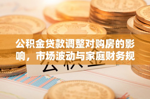 屏东公积金贷款调整对购房的影响，市场波动与家庭财务规划