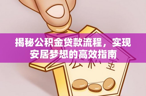 屏东揭秘公积金贷款流程，实现安居梦想的高效指南