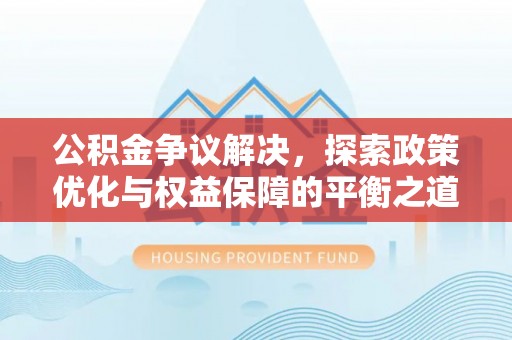 屏东公积金争议解决，探索政策优化与权益保障的平衡之道