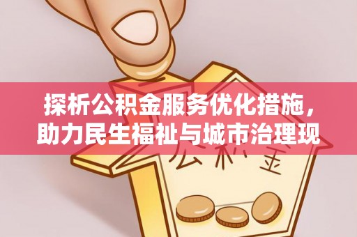 屏东探析公积金服务优化措施，助力民生福祉与城市治理现代化