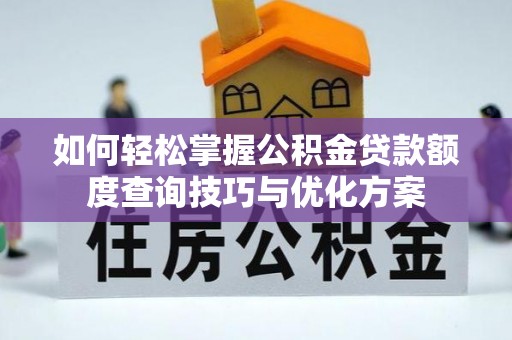 屏东如何轻松掌握公积金贷款额度查询技巧与优化方案
