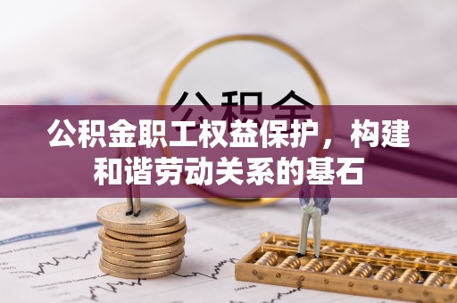 屏东公积金职工权益保护，构建和谐劳动关系的基石