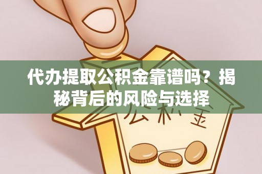 屏东代办提取公积金靠谱吗？揭秘背后的风险与选择
