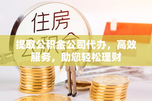 屏东提取公积金公司代办，高效服务，助您轻松理财