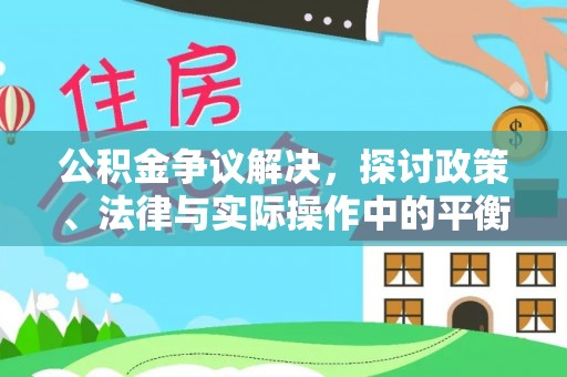 屏东公积金争议解决，探讨政策、法律与实际操作中的平衡之道