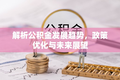 屏东解析公积金发展趋势，政策优化与未来展望