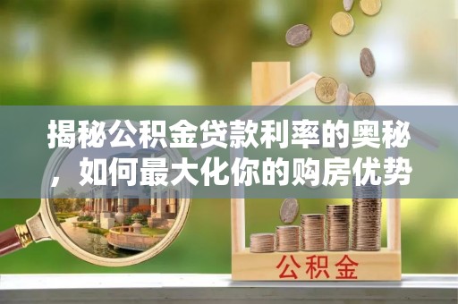 屏东揭秘公积金贷款利率的奥秘，如何最大化你的购房优势