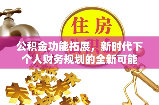 屏东公积金功能拓展，新时代下个人财务规划的全新可能