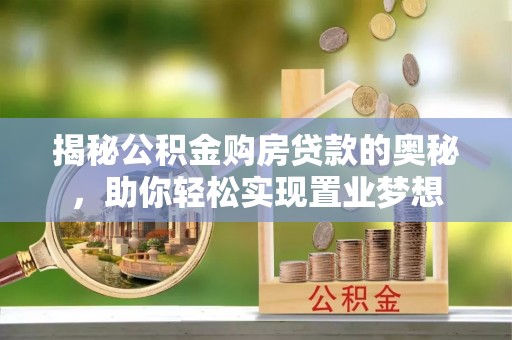 屏东揭秘公积金购房贷款的奥秘，助你轻松实现置业梦想