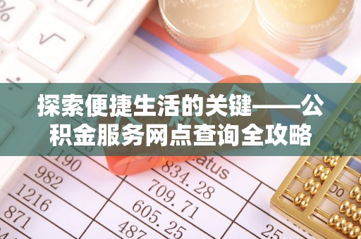 屏东探索便捷生活的关键——公积金服务网点查询全攻略
