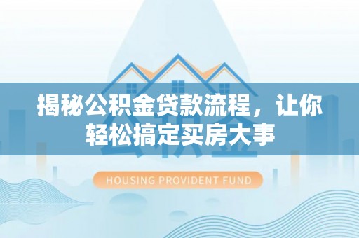 屏东揭秘公积金贷款流程，让你轻松搞定买房大事