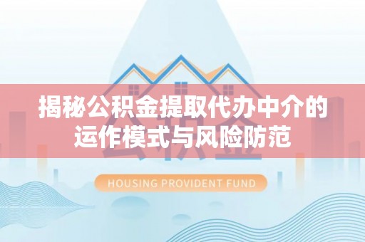 屏东揭秘公积金提取代办中介的运作模式与风险防范