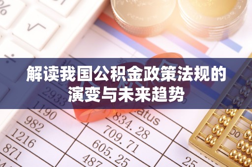 屏东解读我国公积金政策法规的演变与未来趋势