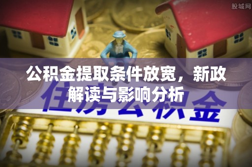 屏东公积金提取条件放宽，新政解读与影响分析