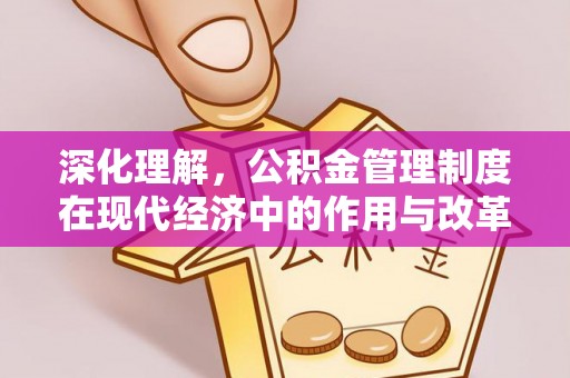 屏东深化理解，公积金管理制度在现代经济中的作用与改革方向