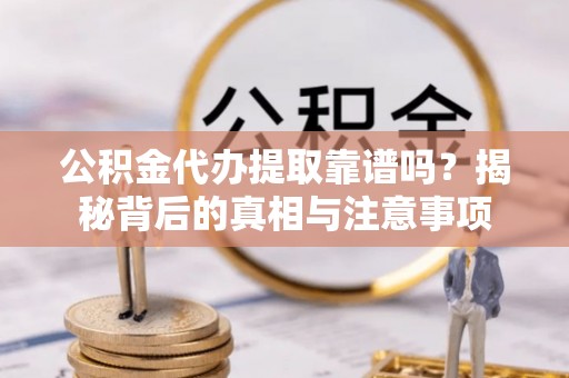 屏东公积金代办提取靠谱吗？揭秘背后的真相与注意事项