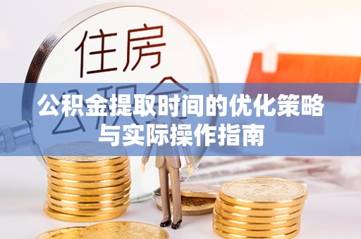 屏东公积金提取时间的优化策略与实际操作指南