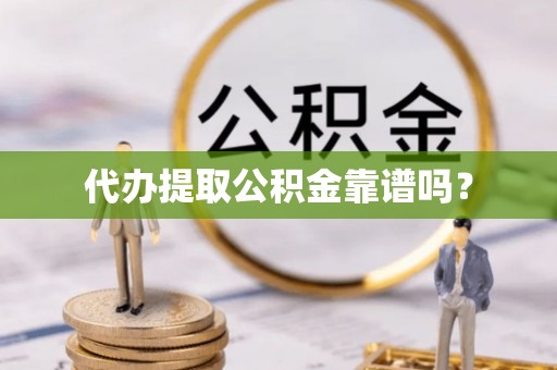 屏东代办提取公积金靠谱吗？