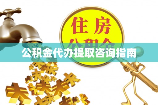 屏东公积金代办提取咨询指南