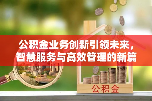 屏东公积金业务创新引领未来，智慧服务与高效管理的新篇章