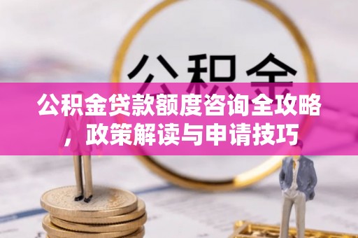 屏东公积金贷款额度咨询全攻略，政策解读与申请技巧