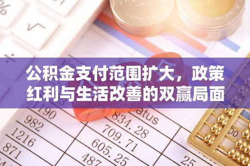 屏东公积金支付范围扩大，政策红利与生活改善的双赢局面