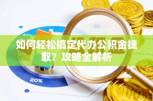 屏东如何轻松搞定代办公积金提取？攻略全解析