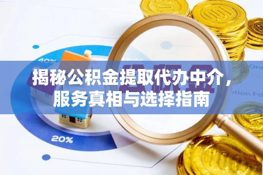 屏东揭秘公积金提取代办中介，服务真相与选择指南