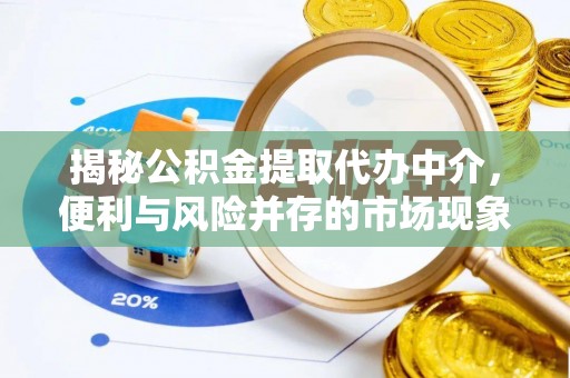 屏东揭秘公积金提取代办中介，便利与风险并存的市场现象
