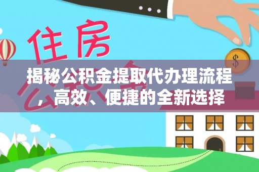 屏东揭秘公积金提取代办理流程，高效、便捷的全新选择