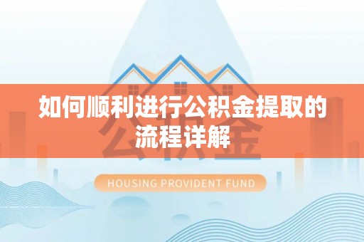 屏东如何顺利进行公积金提取的流程详解