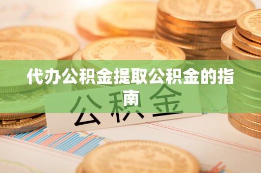 屏东代办公积金提取公积金的指南