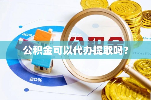 屏东公积金可以代办提取吗？