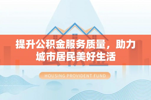 屏东提升公积金服务质量，助力城市居民美好生活