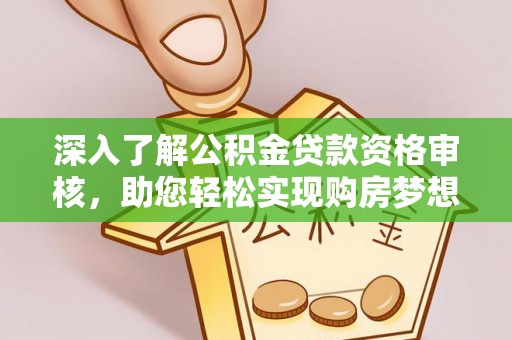屏东深入了解公积金贷款资格审核，助您轻松实现购房梦想