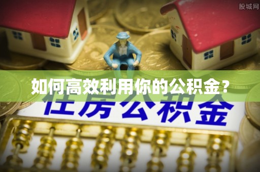 屏东如何高效利用你的公积金？