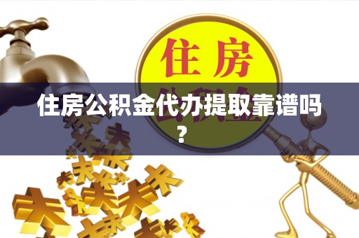 屏东住房公积金代办提取靠谱吗？