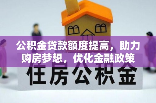 屏东公积金贷款额度提高，助力购房梦想，优化金融政策